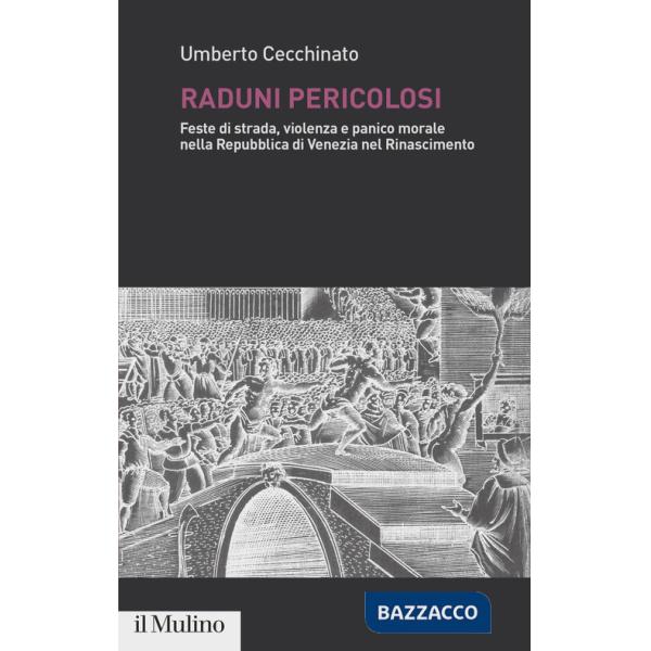 Raduni pericolosi. Feste di strada, violenza e panico morale nella Repubblica di Venezia nel Rinascimento