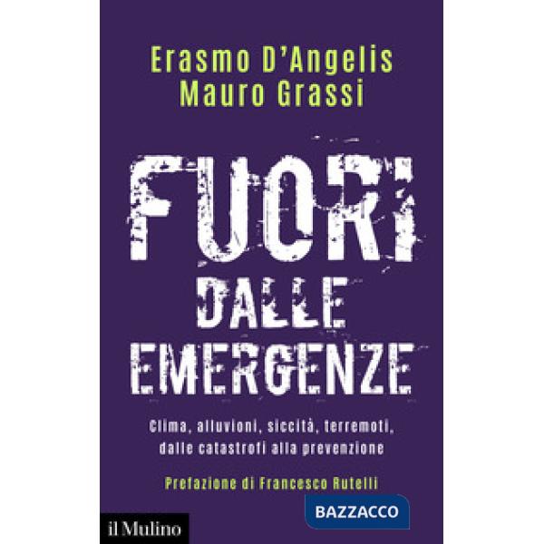 Fuori dalle emergenze. Clima, alluvioni, siccità, terremoti, dalle catastrofi alla prevenzione