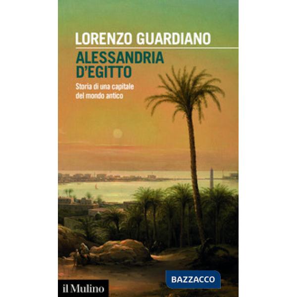 Alessandria d'Egitto. Storia di una capitale del mondo antico