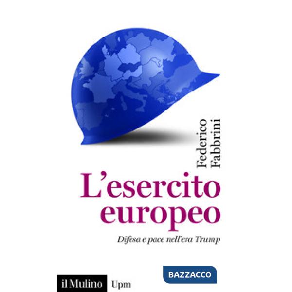 Esercito europeo. Difesa e pace nell'era Trump (L')