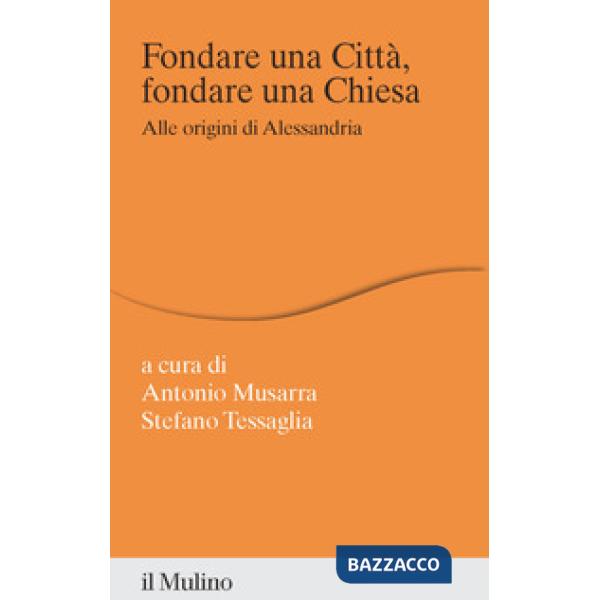 Fondare una città, fondare una chiesa. Alle origini di Alessandria
