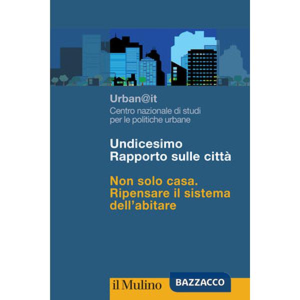 Undicesimo Rapporto sulle città. Non solo casa. Ripensare il sistema dell'abitare
