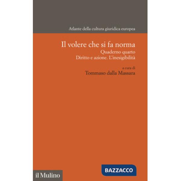 Volere che si fa norma. Quaderno quarto. Diritto e azione. L'inesigibilità (Il)