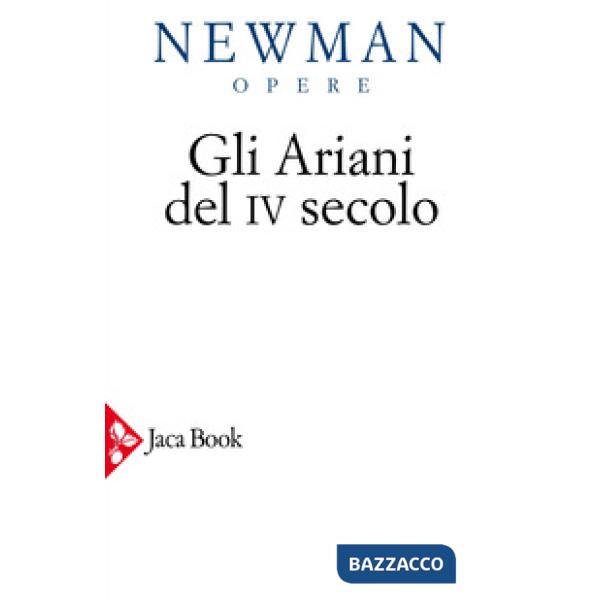 Opere scelte. Vol. 2: Gli ariani del IV secolo. Opera storica sulla comprensione della divinità di Cristo e sull'Apostolicità de