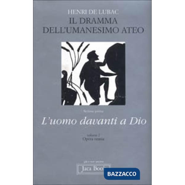 Opera omnia. Vol. 2: Il dramma dell'umanesimo ateo. L'uomo davanti a Dio