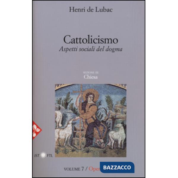 Opera omnia. Vol. 7: Cattolicismo. Aspetti sociali del dogma. Chiesa