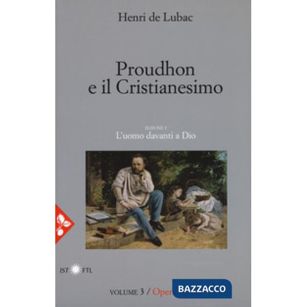 Opera omnia. Nuova ediz.. Vol. 3: Proudhon e il cristianesimo. L'uomo davanti a Dio