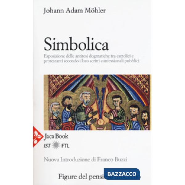 Simbolica. Esposizione delle antitesi dogmatiche tra cattolici e protestanti secondo i loro scritti confessionali pubblici. Nuov