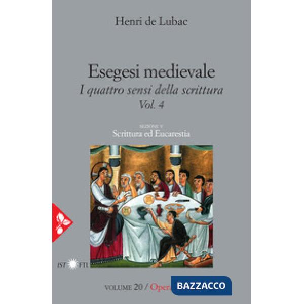 Esegesi medievale. Scrittura ed Eucarestia. I quattro sensi della scrittura. Vol. 4