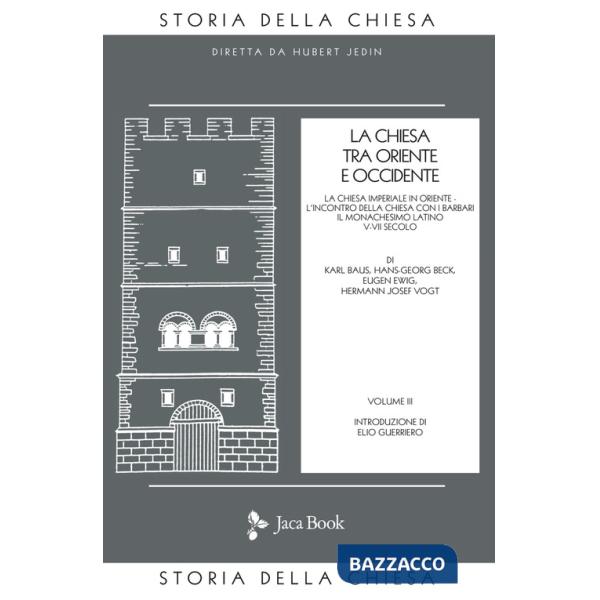 Chiesa tra Oriente e Occidente (La). Vol. 3: La Chiesa imperiale in Oriente. L'incontro della Chiesa con i barbari. Il monachesi