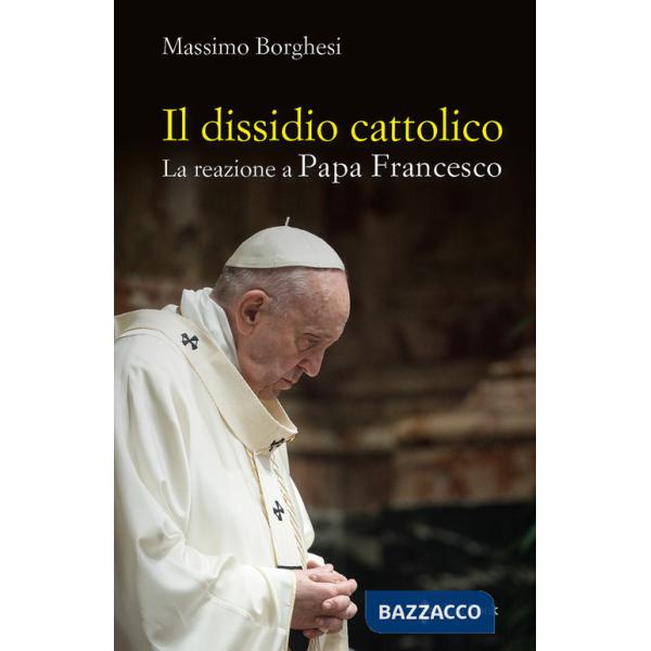 Dissidio cattolico. La reazione a Papa Francesco (Il)