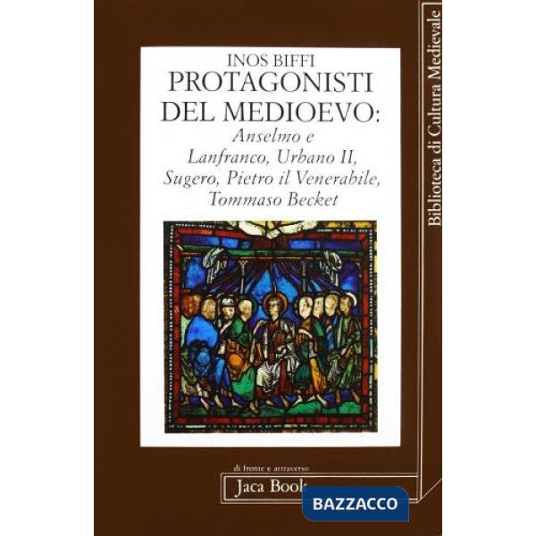 Protagonisti del Medioevo. Anselmo e Lanfranco, Sugero, Pietro il Venerabile, Ur
