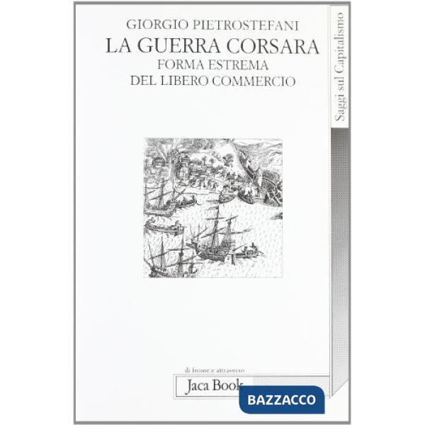 Guerra corsara. Forma estrema del libero commercio (La)