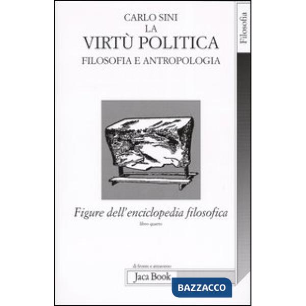 Figure dell'enciclopedia filosofica. Vol. 4: La virtù politica. Filosofia e antropologia
