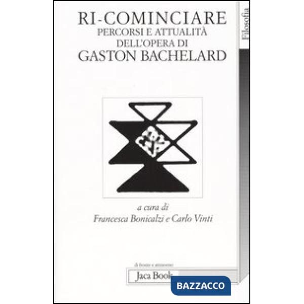 Ri-cominciare. Percorsi e attualità dell'opera di Gaston Bachelard