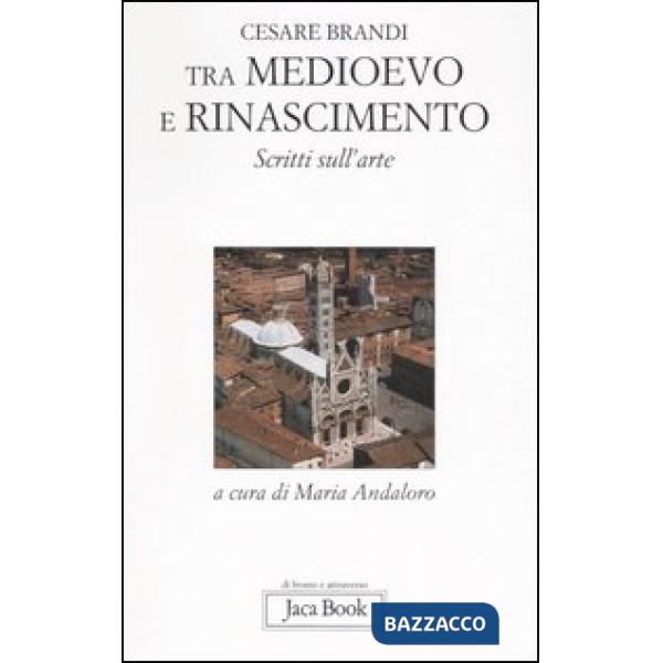 Tra Medioevo e Rinascimento. Scritti sull'arte da Giotto a Jacopo della Quercia