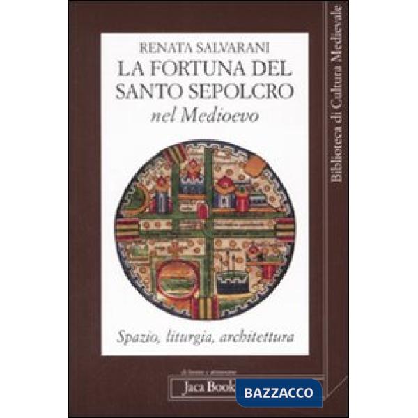 Fortuna del Santo Sepolcro nel Medioevo. Spazio, liturgia, architettura (La)