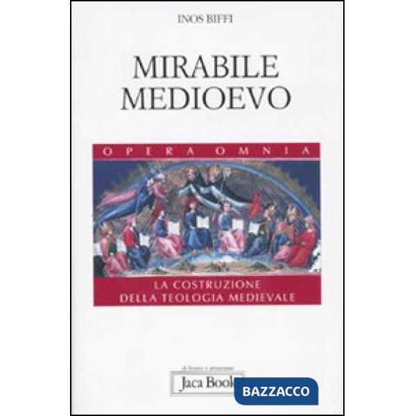 Mirabile Medioevo. La costruzione della teologia medievale