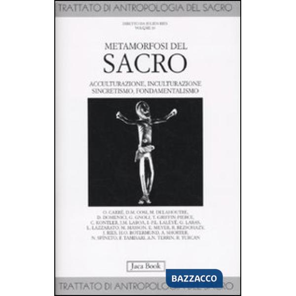 Trattato di antropologia del sacro. Vol. 10: Metamorfosi del sacro. Acculturazione, inculturazione, sincretismo, fondamentalismo