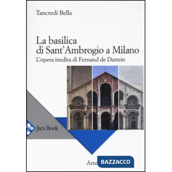 Basilica di Sant'Ambrogio a Milano. L'opera inedita di Fernand De Dartein. Ediz. illustrata (La)