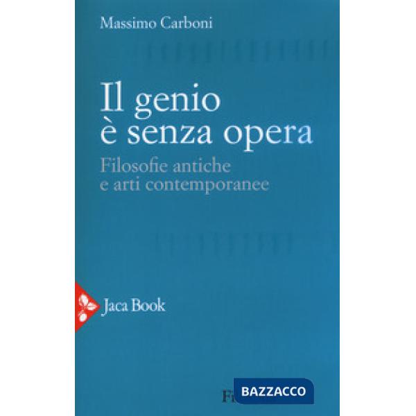 Genio è senza opera. Filosofie antiche e arti contemporanee (Il)