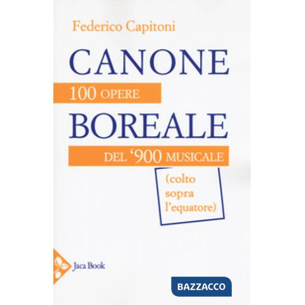 Canone boreale. 100 opere del '900 musicale (colto sopra l'equatore)