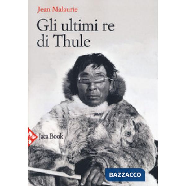 Ultimi re di Thule. Con gli esquimesi del Polo di fronte al loro destino. Nuova ediz. (Gli)