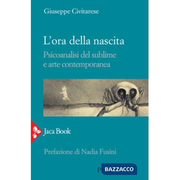 Ora della nascita. Psicoanalisi del sublime e arte contemporanea (L')