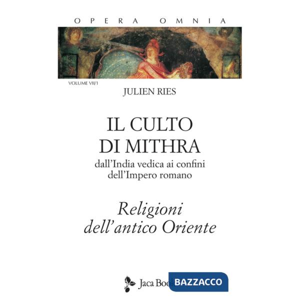 Opera omnia. Vol. 7/1: Il culto di Mithra. Dall'India vedica ai confini dell'impero romano. Religioni dell'antico Oriente