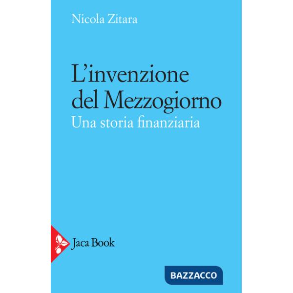 Invenzione del Mezzogiorno. Una storia finanziaria (L')