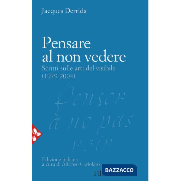 Pensare al non vedere. Scritti sulle arti del visibile (1979-2004)