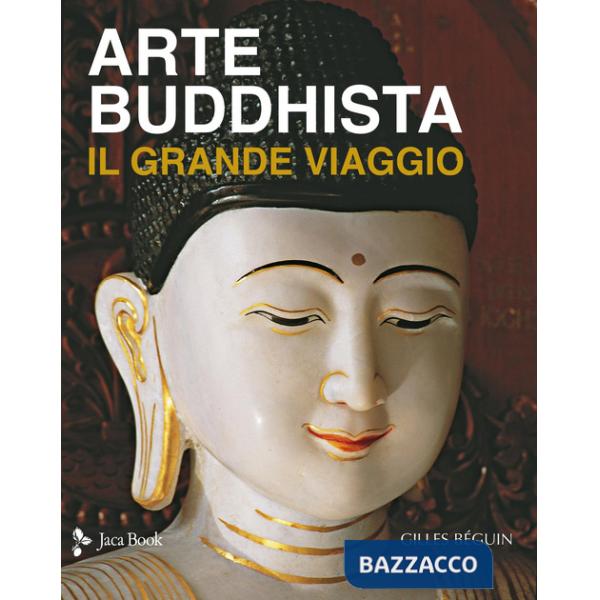 Arte buddhista. Il grande viaggio. Ediz. a colori