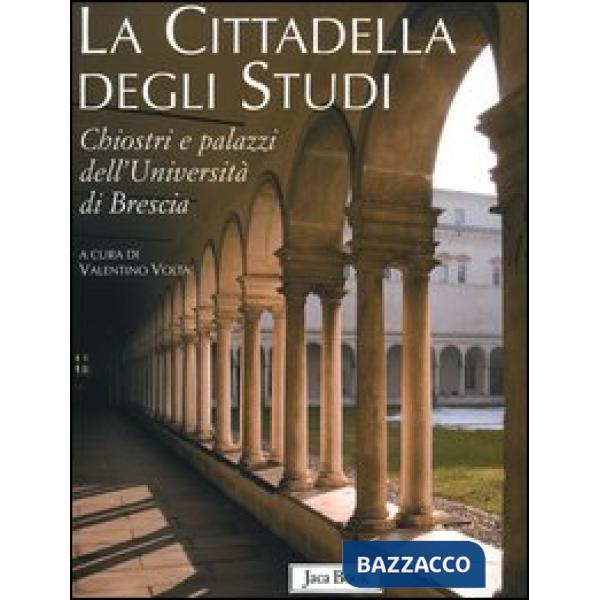 Cittadella degli studi. Chiostri e palazzi dell'Università di Brescia (La)