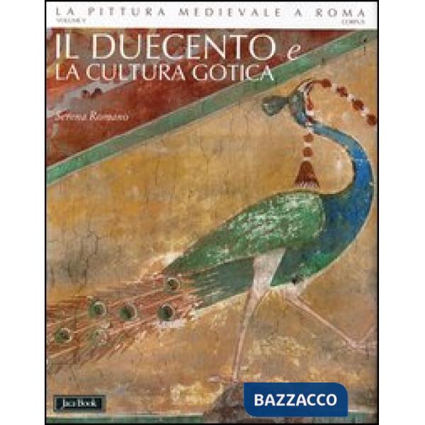 Pittura medievale a Roma. Ediz. illustrata (La). Vol. 5: Il Duecento e la cultura gotica (1198-1280 ca.)