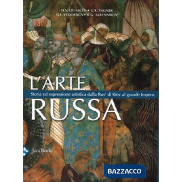 Arte russa. Storia ed espressione artistica dalla Rus' di Kiev al grande impero. Ediz. a colori (L')