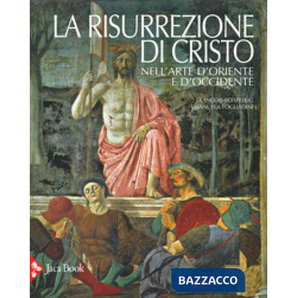 Risurrezione di Cristo nell'arte d'Oriente e d'Occidente. Ediz. a colori (La)