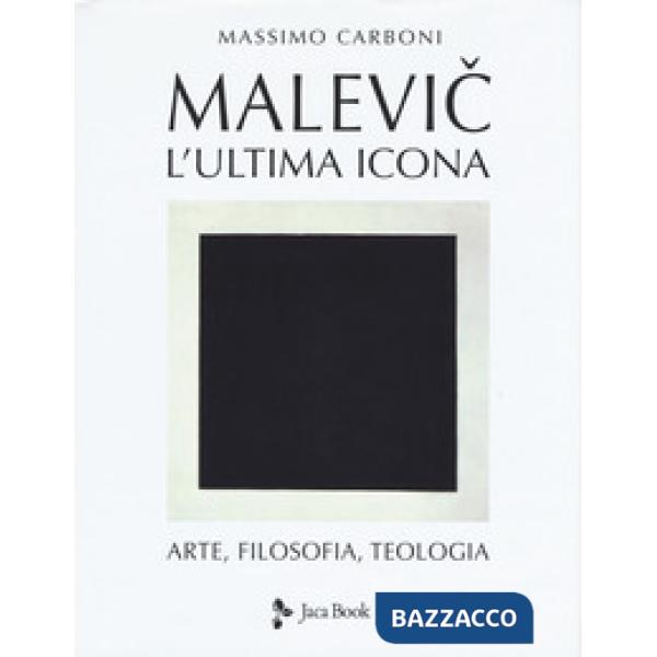 Malevic. L'ultima icona. Arte, filosofia, teologia. Ediz. a colori