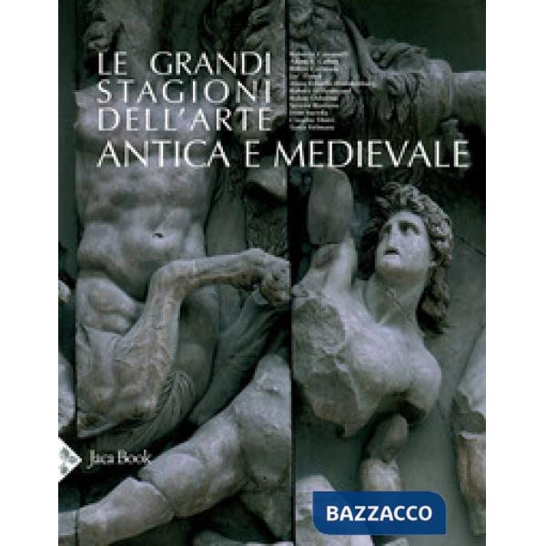 Grandi stagioni dell'arte antica e medievale. Ediz. illustrata (Le)