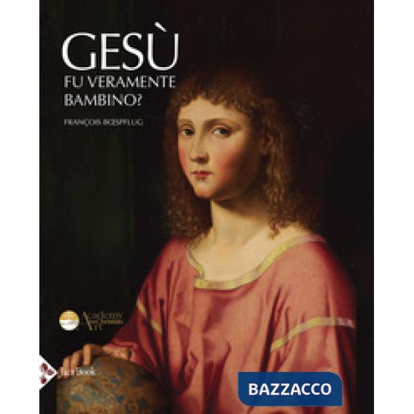 Gesù fu veramente bambino? Un processo all'arte cristiana. Ediz. illustrata