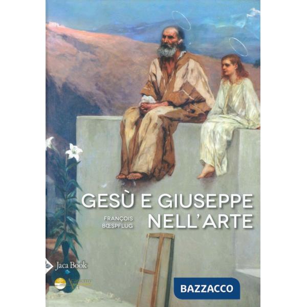 Gesù e Giuseppe nell'arte. Storia di una paternità eccezionale. Ediz. a colori