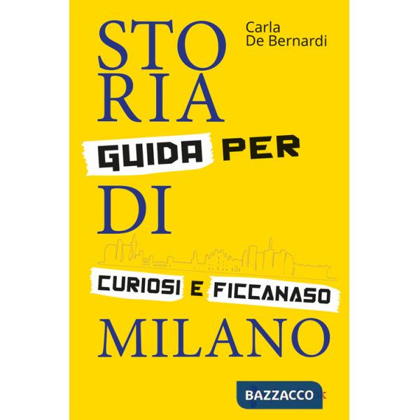 Storia di Milano. Guida per curiosi e ficcanaso. Ediz. illustrata