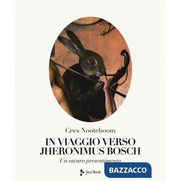 In viaggio verso Jheronimus Bosch. Un oscuro presentimento. Ediz. a colori
