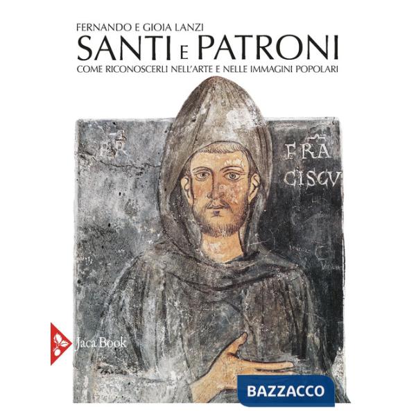 Santi e patroni. Come riconoscerli nell'arte e nelle immagini popolari. Ediz. a colori