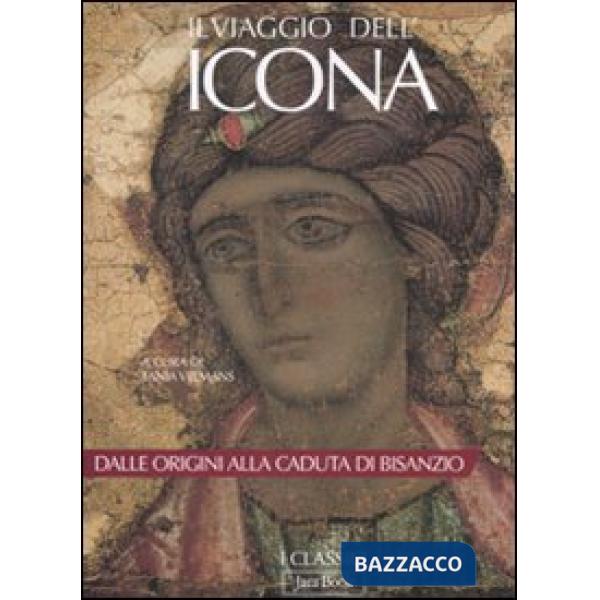 Viaggio dell'icona. Dalle origini alla caduta di Bisanzio (Il)