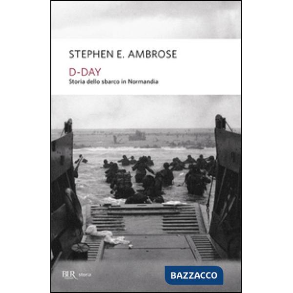 D-Day. Storia dello sbarco in Normandia