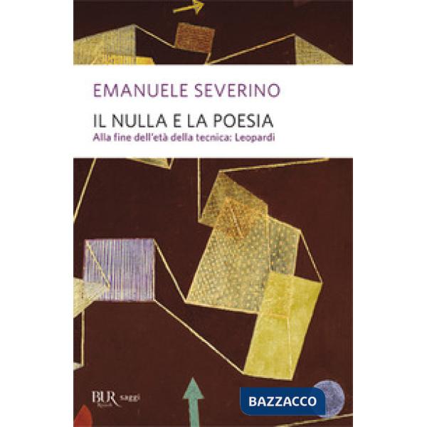 Nulla e la poesia. Alla fine dell'età della tecnica: Leopardi (Il)