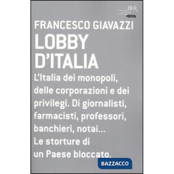 Lobby d'Italia. L'Italia dei monopoli, delle corporazioni e dei privilegi. Di giornalisti, farmacisti, professori, banchieri, no