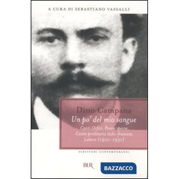 Un po' del mio sangue. Canti Orfici, Poesie sparse, Canto proletario italo-francese, Lettere (1910-1931)