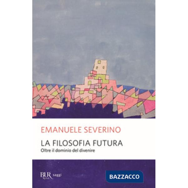 Filosofia futura. Oltre il dominio del divenire (La)