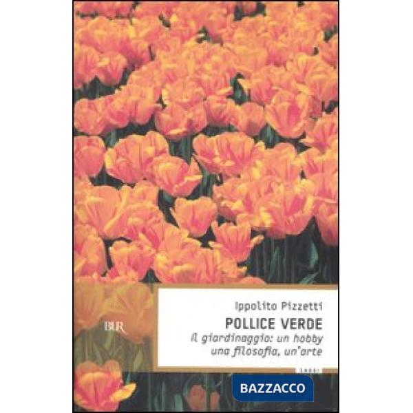 Pollice verde. Il giardinaggio: un hobby, una filosofia, un'arte